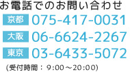 お電話でのお問い合わせ｜TEL 京都：075-417-0031／大阪：06-6624-2267／東京：03-6433-5072